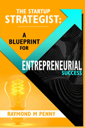 The Startup Strategist: A Blueprint For Entrepreneurial Success