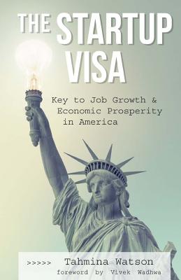 The Startup Visa: Key to Job Growth and Economic Prosperity in America - Wadhwa, Vivek (Foreword by), and Turnbull, Lornet (Editor), and Watson, Tahmina