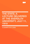 The State; A Lecture Delivered at the Sverdlov University, July 11, 1919