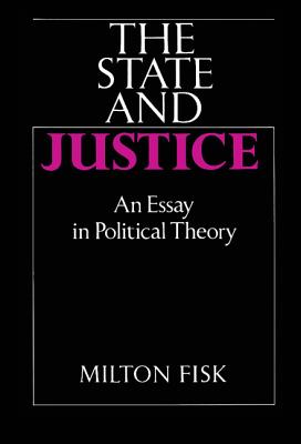 The State and Justice: An Essay in Political Theory - Fisk, Milton