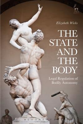 The State and the Body: Legal Regulation of Bodily Autonomy - Wicks, Elizabeth