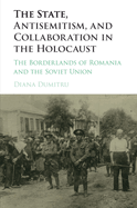 The State, Antisemitism, and Collaboration in the Holocaust: The Borderlands of Romania and the Soviet Union
