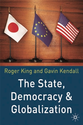 The State, Democracy and Globalization - King, Roger, and Kendall, Gavin, Dr.