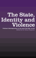 The State, Identity and Violence: Political Disintegration in the Post-Cold War World