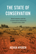 The State of Conservation: Rural America and the Conservation-Industrial Complex Since 1920