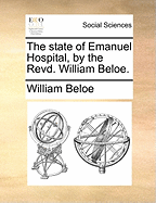 The State of Emanuel Hospital, by the Revd. William Beloe