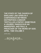 The State of the Church of England Laid Open in a Conference Between Diotrephes a Bishop, Tertullus a Papist, Demetrius a Usurer, Pandochus an Innkeeper, and Paul a Preacher of the Word of God. April 1588 - Udall, John