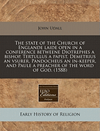 The State of the Church of Englande Laide Open in a Conference Betweene Diotrephes a Bishop, Tertullus a Papist, Demetrius an Vsurer, Pandocheus an In-Keeper, and Paule a Preacher of the Word of God. (1588)