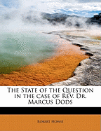 The State of the Question in the Case of REV. Dr. Marcus Dods