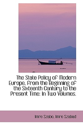 The State Policy of Modern Europe, from the Beginning of the Sixteenth Century to the Present Time - Szabo, Imre