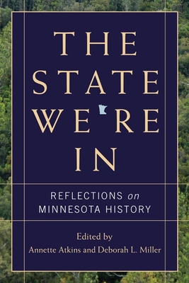 The State We're in: Reflections on Minnesota History - Atkins, Annette (Editor), and Miller, Deborah L (Editor)