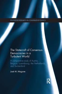 The Statecraft of Consensus Democracies in a Turbulent World: A Comparative Study of Austria, Belgium, Luxembourg, the Netherlands and Switzerland - Magone, Jos