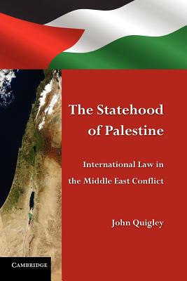 The Statehood of Palestine: International Law in the Middle East Conflict - Quigley, John