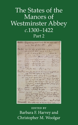 The States of the Manors of Westminster Abbey c.1300 to 1422 Part 2 - Harvey, Barbara (Editor), and Woolgar, Christopher (Editor)