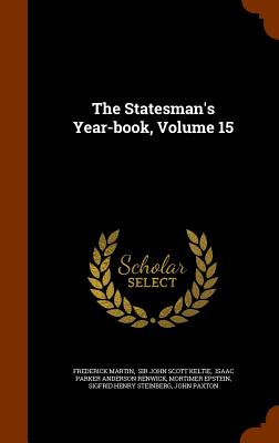 The Statesman's Year-book, Volume 15 - Martin, Frederick, and Sir John Scott Keltie (Creator), and Isaac Parker Anderson Renwick (Creator)