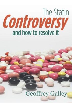 The Statin Controversy: and how to resolve it - Galley, Geoffrey