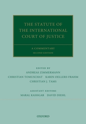 The Statute of the International Court of Justice: A Commentary - Zimmermann, Andreas (Editor), and Oellers-Frahm, Karin (Editor), and Tomuschat, Christian (Editor)