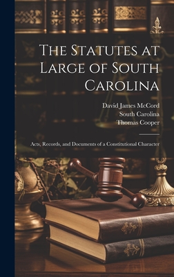 The Statutes at Large of South Carolina: Acts, Records, and Documents of a Constitutional Character - Cooper, Thomas, and Carolina, South, and McCord, David James