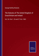 The Statutes of The United Kingdom of Great Britain and Ireland: Vol. 26. Part 1. 26 and 27 Vict. 1863