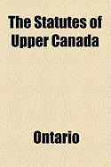 The Statutes of Upper Canada