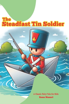 The Steadfast Tin Soldier: A Classic Fairy Tale for Kids - Nazari, Reza