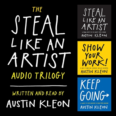 The Steal Like an Artist Audio Trilogy: How to Be Creative, Show Your Work, and Keep Going - Kleon, Austin (Read by)