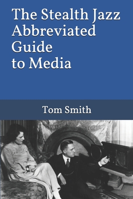 The Stealth Jazz Abbreviated Guide to Media - Smith, Tom