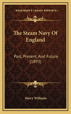 The Steam Navy of England: Past, Present, and Future (1893) - Williams, Harry, Dr.