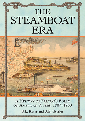 The Steamboat Era: A History of Fulton's Folly on American Rivers, 1807-1860 - Kotar, S L, and Gessler, J E