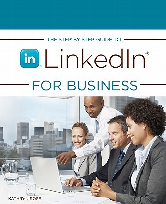 The Step by Step Guide to Linkedin for Business - Rose, Kathryn