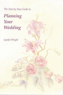 The Step by Step Guide to Planning Your Wedding - Wright, Lynda