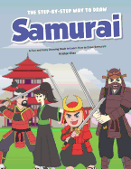 The Step-by-Step Way to Draw Samurai: A Fun and Easy Drawing Book to Learn How to Draw Samurais