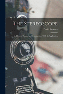 The Stereoscope: Its History, Theory, and Construction, With Its Application