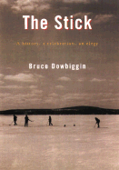 The Stick: A History, a Celebration, an Elegy - Dowbiggin, Bruce