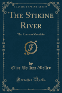 The Stikine River: The Route to Klondyke (Classic Reprint)