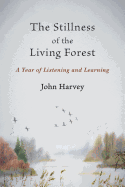 The Stillness of the Living Forest: A Year of Listening and Learning