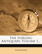 The Stirling Antiquary, Volume 1...