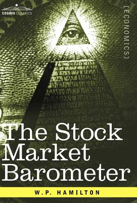 The Stock Market Barometer: A Study of Its Forecast Value Based on Charles H. Dow's Theory - Hamilton, W P