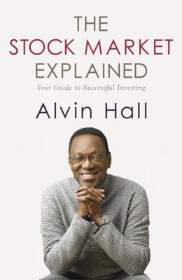 The Stock Market Explained: Your Guide to Successful Investing - Hall, Alvin