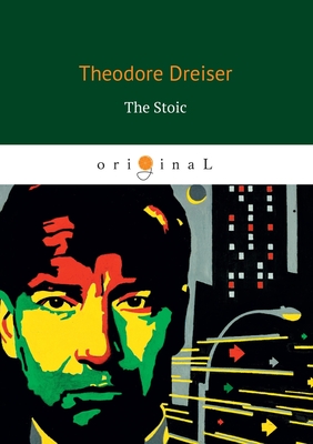 The Stoic - Dreiser, Theodore
