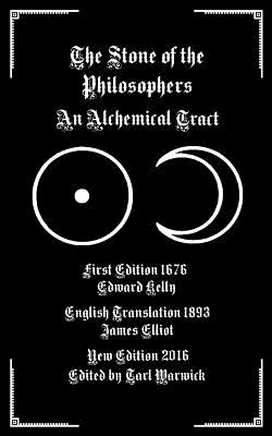 The Stone of the Philosophers: An Alchemical Tract - Elliot, James (Translated by), and Warwick, Tarl (Editor), and Kelly, Edward