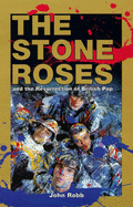 The Stone Roses: And the Resurrection of British Pop - Robb, John