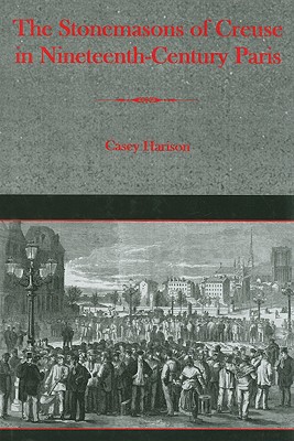 The Stonemasons of Creuse in Nineteenth-Century Paris - Harison, Casey