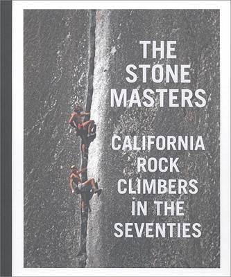 The Stonemasters: California Rock Climbers in the Seventies - Jackson, Jeff (Introduction by), and Long, John (Text by), and Fidelman, Dean (Contributions by)