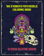 The Stoner's Psychedelic Coloring Book - 50 Stress Relieving Designs: Trippy Stoner Coloring Book For Adults