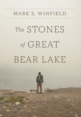 The Stones of Great Bear Lake - Winfield, Mark S, and Albertsen, Emily (Editor), and Winfield, Patricia (Photographer)