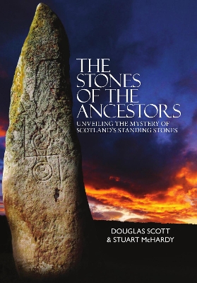 The Stones of the Ancestors: Unveiling the Mystery of Scotland's Standing Stones - Scott, Douglass, and McHardy, Stuart