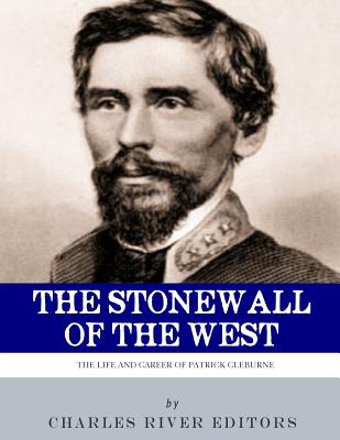 The Stonewall of the West: The Life and Career of General Patrick Cleburne - Charles River