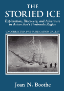 The Storied Ice: Exploration, Discovery, and Adventure in Antarctica's Peninsula Region
