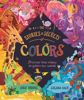 The Stories and Secrets of Colors: Discover How Colors Brighten Our World - Brooks, Susie